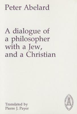 Dialogue of a Philosopher with a Jew and a Christian by Pierre Abélard
