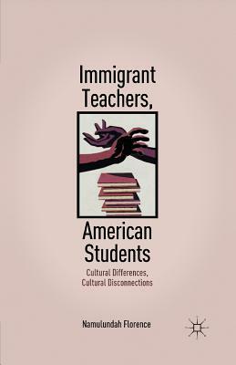 Immigrant Teachers, American Students: Cultural Differences, Cultural Disconnections by N. Florence