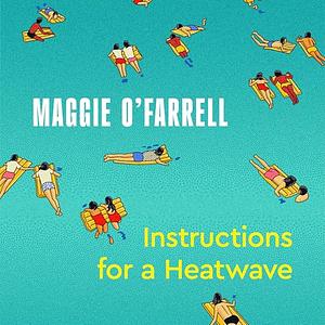 Instructions for a Heatwave by Maggie O'Farrell