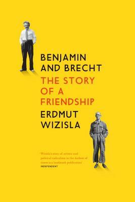 Benjamin and Brecht: The Story of a Friendship by Erdmut Wizisla