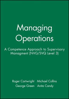 Managing Operations: A Competence Approach to Supervisory Managment (Nvg/Svq Level 3) by Roger Cartwright, Michael Collins, George Green