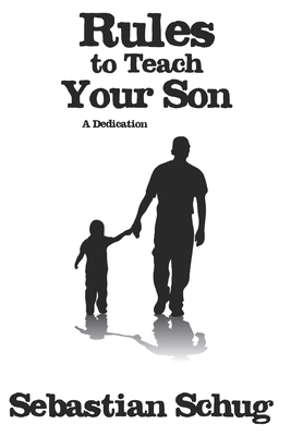 Rules to Teach Your Son: A Dedication by Sebastian Schug