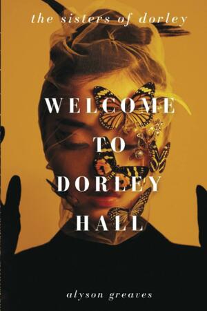Welcome to Dorley Hall by Alyson Greaves
