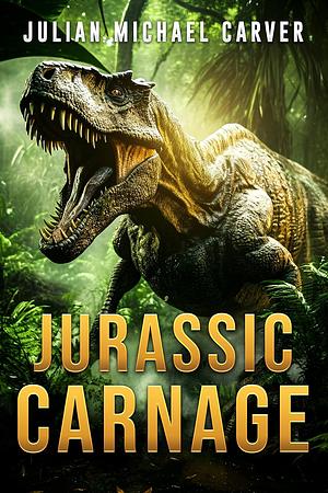 Jurassic Carnage by Julian Michael Carver