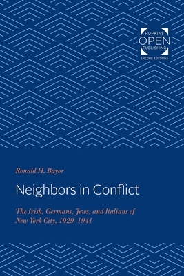 Neighbors in Conflict: The Irish, Germans, Jews, and Italians of New York City, 1929-1941 by Ronald H. Bayor