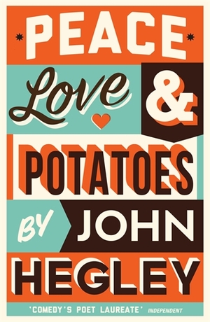 Peace, Love & Potatoes by John Hegley