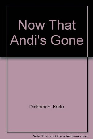 Now That Andi's Gone by Karle Dickerson