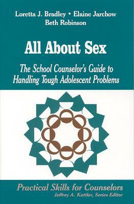 All about Sex: The School Counselor's Guide to Handling Tough Adolescent Problems by Loretta J. Bradley, Elaine Jarchow, Beth Robinson