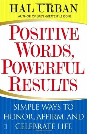 Positive Words, Powerful Results: Simple Ways to Honor, Affirm, and Celebrate Life by Hal Urban