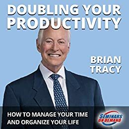 Doubling Your Productivity - Live Seminar: How to Manage Your Time and Organize Your Life by Brian Tracy, Michael Jeffreys