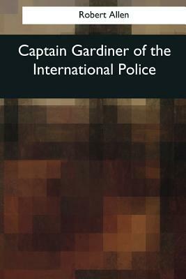 Captain Gardiner of the International Police by Robert Allen