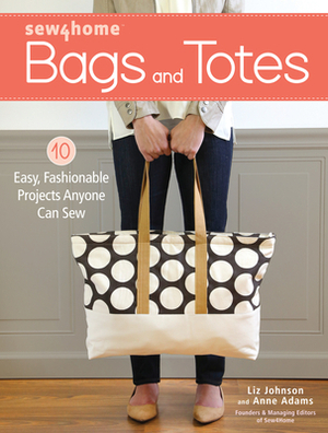 Sew4home Bags and Totes: 10 Easy, Fashionable Projects Anyone Can Sew by Liz Johnson, Anne Adams