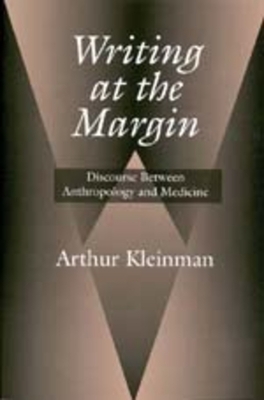 Writing at the Margin: Discourse Between Anthropology and Medicine by Arthur Kleinman