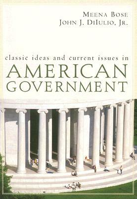 Classic Ideas and Current Issues in American Government by Meena Bose, Jr. John J. Diiulio