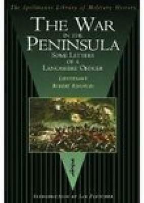 The War in the Peninsula: Some Letters of a Lancashire Officer by Ian Fletcher, Robert Knowles