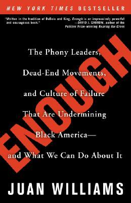 Enough: The Phony Leaders, Dead-End Movements, and Culture of Failure That Are Undermining Black America--And What We Can Do a by Juan Williams