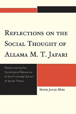 Reflections on the Social Thought of Allama M.T. Jafari: Rediscovering the Sociological Relevance of the Primordial School of Social Theory by Seyed Javad Miri