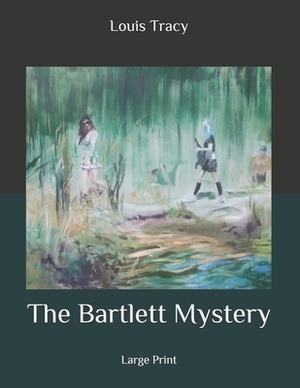 The Bartlett Mystery: Large Print by Louis Tracy