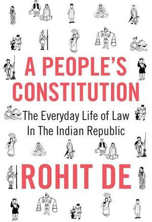A People's Constitution: The Everyday Life of Law in the Indian Republic by Sunil Amrith, Emma Rothschild, Rohit de, Jeremy Adelman