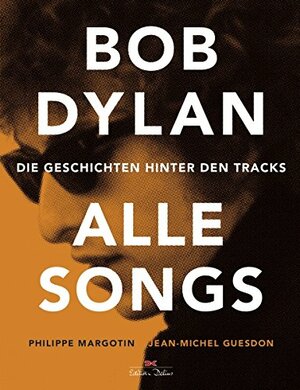 Bob Dylan - Alle Songs: Die Geschichten hinter den Tracks by Philippe Margotin, Jean-Michel Guesdon