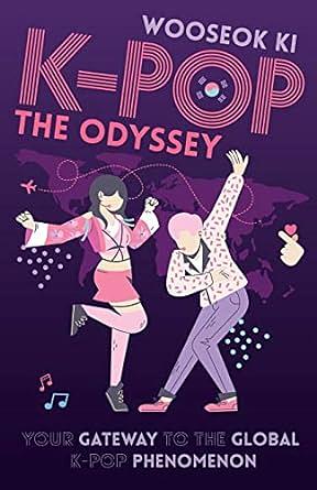 K-POP - The Odyssey: Your Gateway to the Global K-Pop Phenomenon by Wooseok Ki