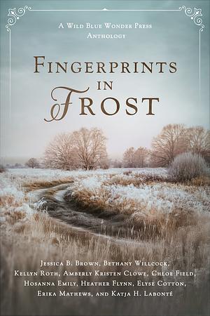 Fingerprints in Frost: A Wild Blue Wonder Press Anthology by Kellyn Roth