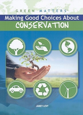 Making Good Choices about Conservation by Janey Levy