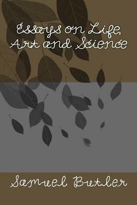 Essays on Life, Art and Science by Samuel Butler