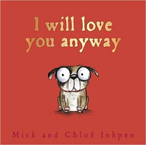 I Will Love You Anyway by Chloe Inkpen, Mick Inkpen