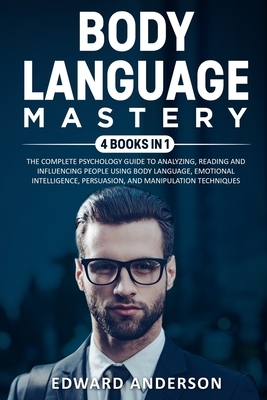 Body Language Mastery: 4 Books in 1: The Complete Psychology Guide to Analyzing, Reading and Influencing People Using Body Language, Emotiona by Edward Anderson, Daniel Michaels