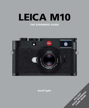 Leica M10: The Expanded Guide by David Taylor