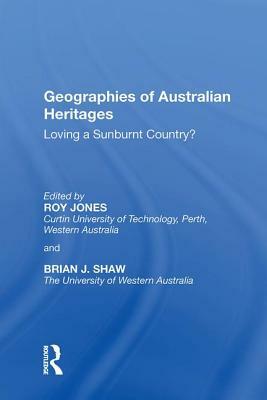 Geographies of Australian Heritages: Loving a Sunburnt Country? by Roy Jones