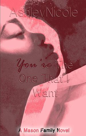 You're The One That I want: The Mason Family Saga by AshleyNicole