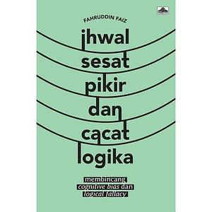 Ihwal Sesat Pikir dan Cacat Logika: membincang cognitive bias dan logical fallacy by Fahruddin Faiz