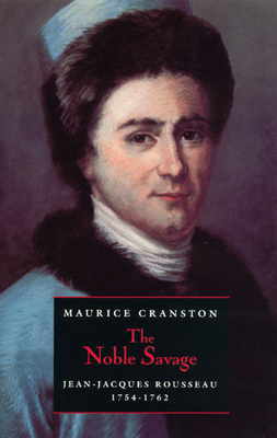 The Noble Savage: Jean-Jacques Rousseau, 1754-1762 by Maurice Cranston