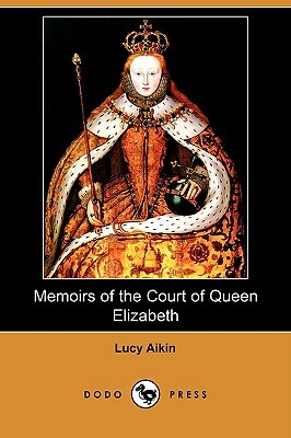 Memoirs of the Court of Queen Elizabeth (Dodo Press) by Lucy Aikin