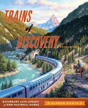 Trains of Discovery: Railroads and the Legacy of Our National Parks by Alfred Runte