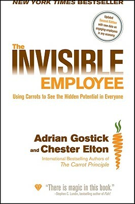 The Invisible Employee: Using Carrots to See the Hidden Potential in Everyone by Chester Elton, Adrian Gostick