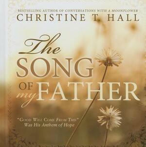 The Song of My Father Good Will Come from This Was His Anthem of Hope by Chris Hall
