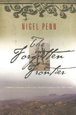 The Forgotten Frontier: Colonist and Khoisan on the Cape's Northern Frontier in the 18th Century by Nigel Penn