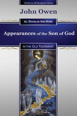 Appearances of the Son of God: in the Old Testament by John Owen