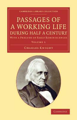 Passages of a Working Life During Half a Century: With a Prelude of Early Reminiscences by Charles Knight