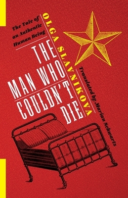 The Man Who Couldn't Die: The Tale of an Authentic Human Being by Olga Slavnikova