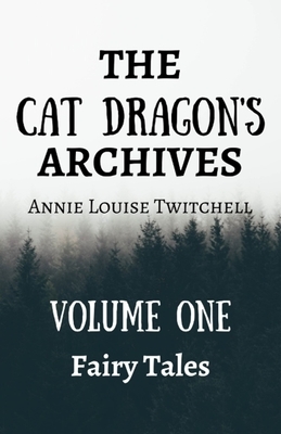 The Cat Dragon's Archive: Volume One: Fairy Tales by Annie Louise Twitchell