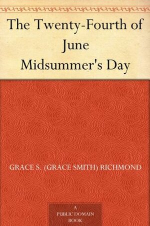 The Twenty-Fourth of June Midsummer's Day by Grace S. Richmond