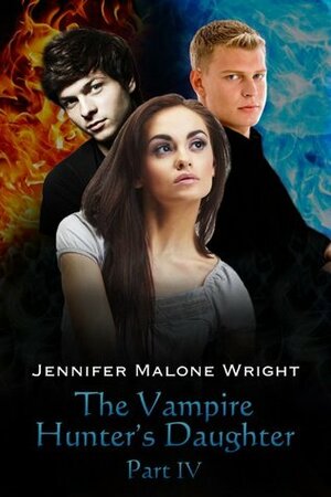 The Vampire Hunter's Daughter Part IV by Jennifer Malone Wright