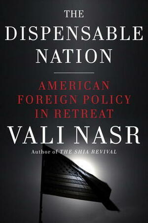 The Dispensable Nation: American Foreign Policy in Retreat by Vali Nasr