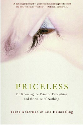 Priceless: On Knowing the Price of Everything and the Value of Nothing by Lisa Heinzerling, Frank Ackerman