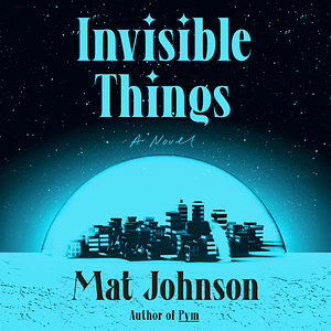 Invisible Things by Mat Johnson