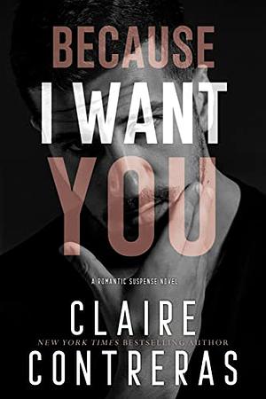 Because I want you by Claire Contreras